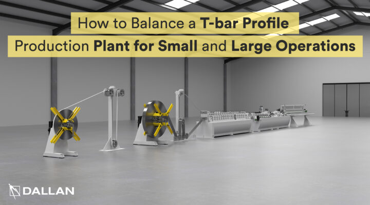 How to Balance a T-bar Profile Production Plant for Small and Large Operations
