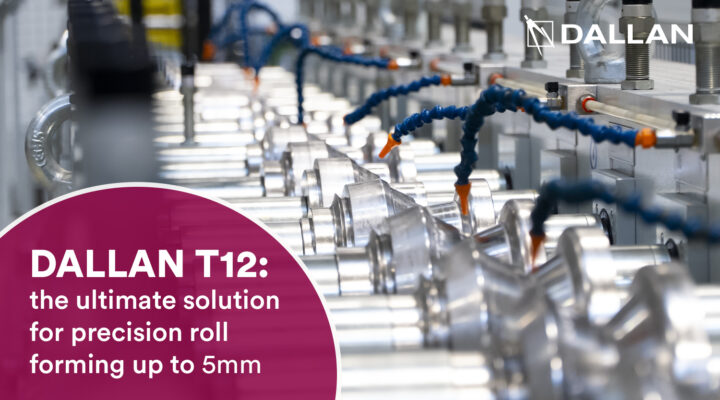 DALLAN T12: the ultimate solution for precision roll forming up to 5mm