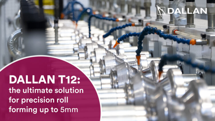 DALLAN T12: the ultimate solution for precision roll forming up to 5mm