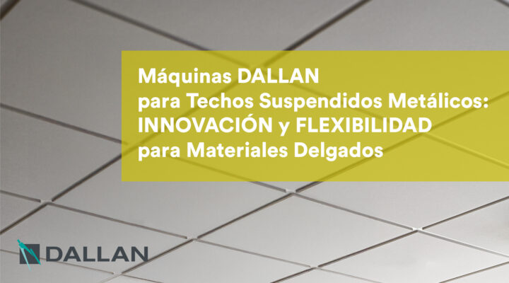 Máquinas Dallan para Techos Suspendidos Metálicos